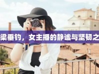 浮梁垂釣，女主播的靜謐與堅(jiān)韌之旅