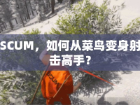 SCUM，如何從菜鳥變身射擊高手？