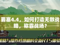 要塞4.4，如何打造無(wú)敵戰(zhàn)略，稱(chēng)霸戰(zhàn)場(chǎng)？