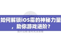 如何解鎖iOS霜的神秘力量，助你游戲進階？