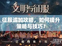 征服追加攻略，如何提升策略與技巧？