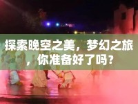 探索晚空之美，夢幻之旅，你準(zhǔn)備好了嗎？