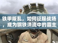 鐵甲叛亂，如何征服戰(zhàn)場，成為鋼鐵洪流中的霸主？