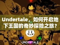Undertale，如何開啟地下王國的奇妙探險之旅？
