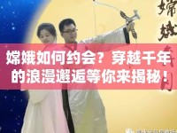 嫦娥如何約會？穿越千年的浪漫邂逅等你來揭秘！
