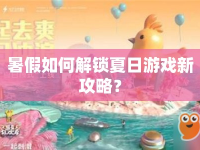 暑假如何解鎖夏日游戲新攻略？