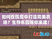 如何在饑荒中打造完美農(nóng)場？生存樂園等你來建！
