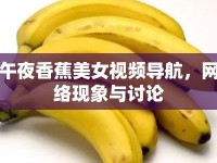 午夜香蕉美女視頻導航，網(wǎng)絡(luò)現(xiàn)象與討論