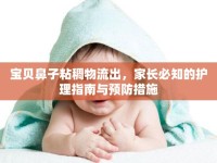 寶貝鼻子粘稠物流出，家長必知的護(hù)理指南與預(yù)防措施