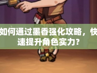 如何通過墨香強(qiáng)化攻略，快速提升角色實(shí)力？