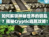 如何解鎖神秘世界的鑰匙？揭秘Cryptic逃脫攻略！
