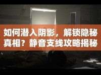 如何潛入陰影，解鎖隱秘真相？靜音支線攻略揭秘！