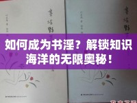 如何成為書(shū)淫？解鎖知識(shí)海洋的無(wú)限奧秘！
