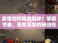 武僧如何精準(zhǔn)敲鐘？掌握節(jié)奏，擊敗強(qiáng)敵的秘訣在哪里？