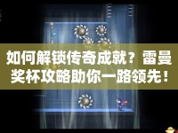 如何解鎖傳奇成就？雷曼獎杯攻略助你一路領(lǐng)先！