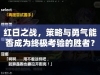 紅日之戰(zhàn)，策略與勇氣能否成為終極考驗(yàn)的勝者？
