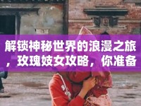 解鎖神秘世界的浪漫之旅，玫瑰妓女攻略，你準(zhǔn)備好了嗎？