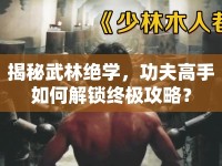 揭秘武林絕學，功夫高手如何解鎖終極攻略？