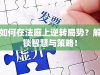 如何在法庭上逆轉(zhuǎn)局勢(shì)？解鎖智慧與策略！