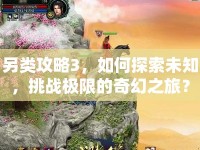 另類攻略3，如何探索未知，挑戰(zhàn)極限的奇幻之旅？
