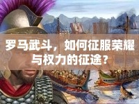 羅馬武斗，如何征服榮耀與權(quán)力的征途？