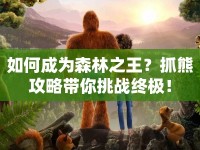 如何成為森林之王？抓熊攻略帶你挑戰(zhàn)終極！