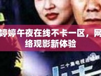 婷婷午夜在線不卡一區(qū)，網(wǎng)絡(luò)觀影新體驗