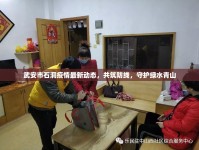 武安市石洞疫情最新動態(tài)，共筑防線，守護(hù)綠水青山