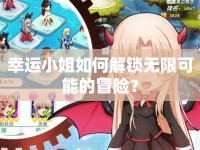 幸運(yùn)小姐如何解鎖無限可能的冒險(xiǎn)？
