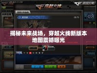 揭秘未來戰(zhàn)場，穿越火線新版本地圖震撼曝光