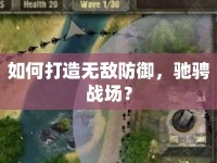 如何打造無敵防御，馳騁戰(zhàn)場？