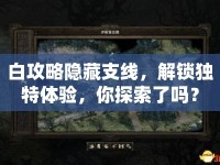 白攻略隱藏支線，解鎖獨特體驗，你探索了嗎？