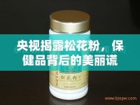央視揭露松花粉，保健品背后的美麗謊言