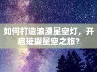 如何打造浪漫星空燈，開啟璀璨星空之旅？
