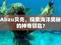 Abzu貝殼，探索海洋奧秘的神奇鑰匙？