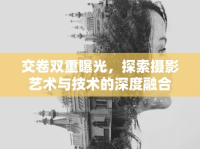 交卷雙重曝光，探索攝影藝術(shù)與技術(shù)的深度融合