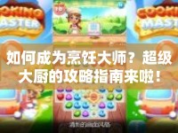 如何成為烹飪大師？超級(jí)大廚的攻略指南來(lái)啦！