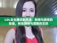 LOL女主播遲到風(fēng)波，時間與游戲的較量，粉絲期待與理解的交織