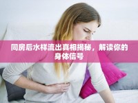 同房后水樣流出真相揭秘，解讀你的身體信號