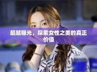 超越曝光，探索女性之美的真正價值