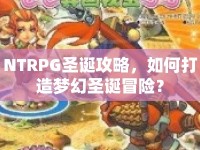 NTRPG圣誕攻略，如何打造夢幻圣誕冒險？