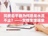 同房后平躺為何總是水流不止？——女性生理現(xiàn)象與健康小貼士