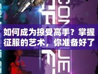 如何成為掠受高手？掌握征服的藝術(shù)，你準(zhǔn)備好了嗎？