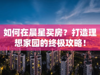 如何在晨星買房？打造理想家園的終極攻略！