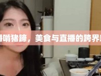 女主播啃豬蹄，美食與直播的跨界新風(fēng)尚