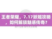 王者榮耀，7.17妖姬攻略，如何解鎖魅惑傳奇？