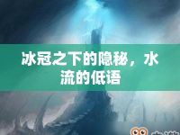 冰冠之下的隱秘，水流的低語