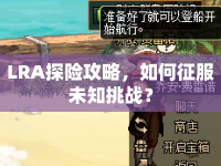 LRA探險攻略，如何征服未知挑戰(zhàn)？