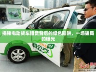 揭秘電動貨車租賃背后的綠色陷阱，一場騙局的曝光