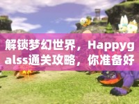 解鎖夢幻世界，Happygalss通關(guān)攻略，你準(zhǔn)備好了嗎？
